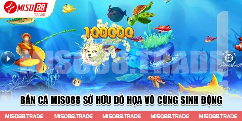 Bắn Cá Miso88 sở hữu đồ họa vô cùng sinh động